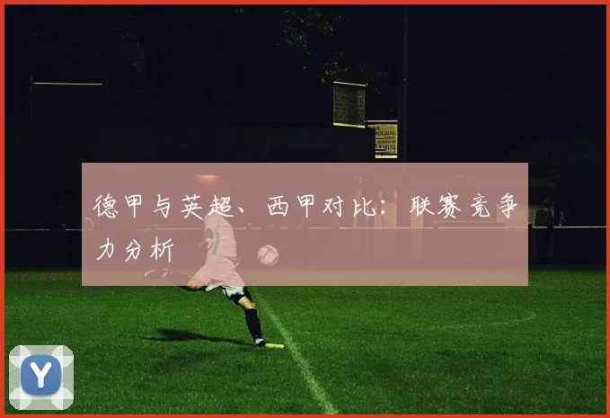 德甲与英超、西甲对比：联赛竞争力分析