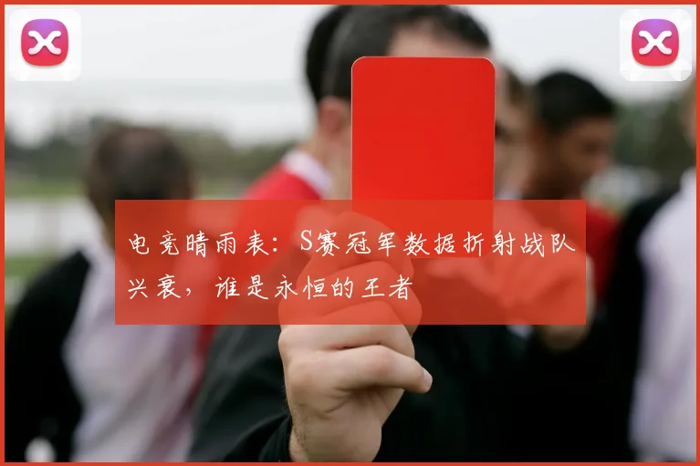 电竞晴雨表：S赛冠军数据折射战队兴衰，谁是永恒的王者